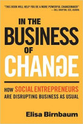 In the Business of Change: How Social Entrepreneurs are Disrupting Business as Usual