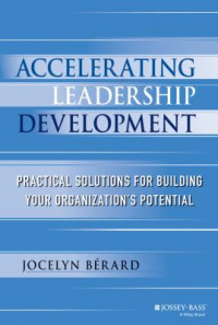 Accelerating Leadership Development: Practical Solutions for Building Your Organization`s Potential