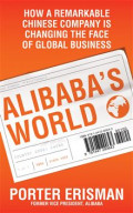 Alibaba's World: How a Remarkable Chinese Company is Changing the Face of Global Business