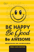 Be Happy be Good be Awesome: Menjadi Bahagia, Baik, dan Mengagumkan