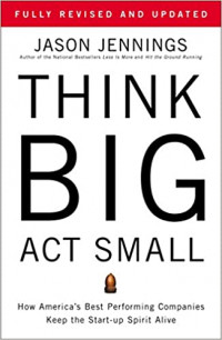 Think Big, Act Small: How America's Best Performing Companies Keep the Start-up Spirit Alive