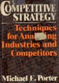 Competitive Strategy: Techniques for Analyzing Industries and Competitors