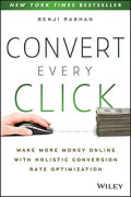 Convert Every Click: Make More Money Online with Holistic Conversion Rate Optimization