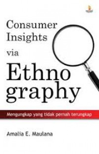 Consumer insights via ethnography : mengungkap yang tidak pernah terungkap