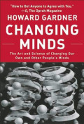 Changing Minds: The Art and Science of Changing Our Own and Other Peoples Minds