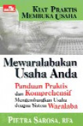 Kiat praktis membuka usaha mewaralabakan usaha anda : panduan praktis dan komprehensif mengembangkan usaha dengan sistem waralaba