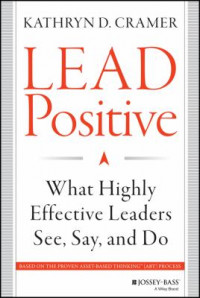 Lead Positive: What Highly Effective Leaders See, Say, and Do