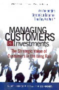 Managing customers as investments : the strategic value of customers in the long run