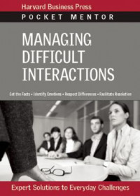 Managing Difficult Interactions: Expert Solutions to Everyday Challenges (Pocket Mentor)