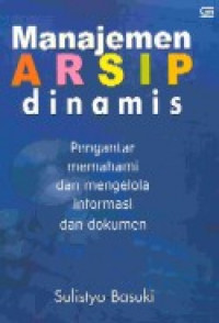 manajemen arsip dinamis : pengantar memahami dan mengelola informasi dan dokumen