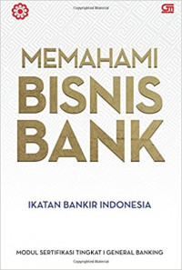 Memahami Bisnis Bank: Modul Sertifikasi Tingkat I General Banking