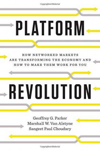 Platform Revolution: How Networked Markets Are Transforming the Economy--And How to Make Them Work for You